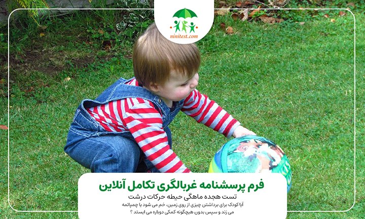 فرم 18 ماهگی حرکت درشتآیا کودک برای برداشتن چیزی از روی زمین، خم می شود یا چمپاتمه می زند و سپس بدون هیچگونه کمکی دوباره می ایستد ؟