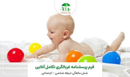  فرم تکامل 6 ماهگیآیا کودک برای گرفتن اسباب بازی خارج از دسترس تلاش می کند ؟  او ممکن است برای گرفتن آن ، غلت بزند ، روی شکم خود بچرخد یآچهار دست و پا برود.